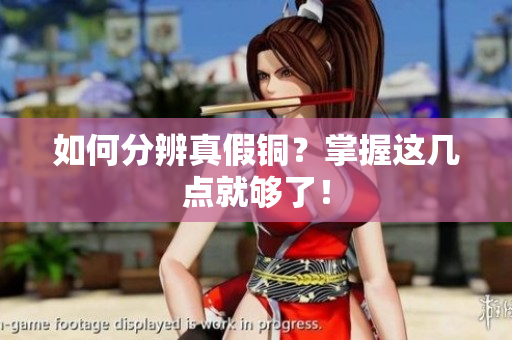 如何分辨真假铜？掌握这几点就够了！