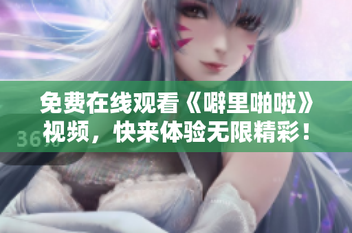 免费在线观看《噼里啪啦》视频，快来体验无限精彩！