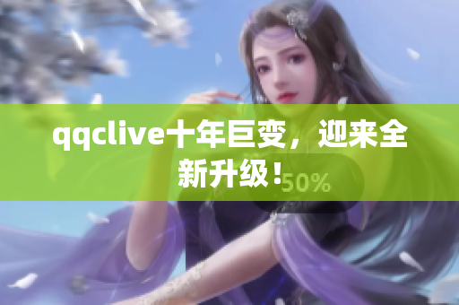 qqclive十年巨变，迎来全新升级！