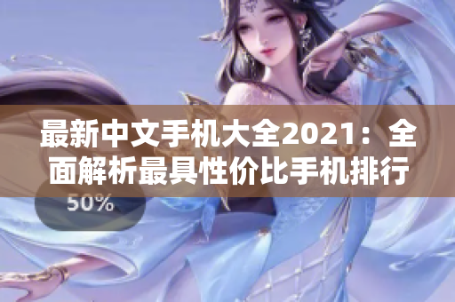 最新中文手机大全2021：全面解析最具性价比手机排行榜