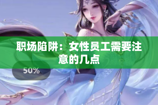 职场陷阱：女性员工需要注意的几点