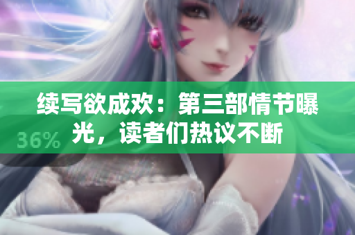 续写欲成欢：第三部情节曝光，读者们热议不断