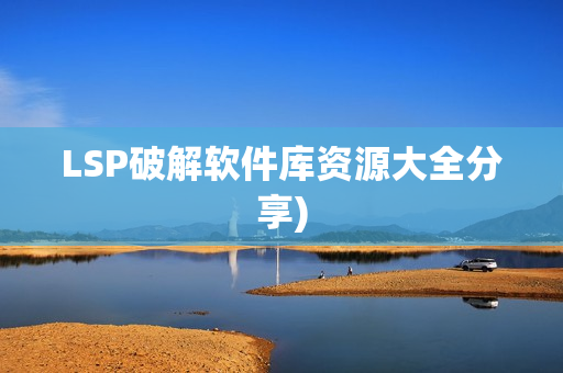 LSP破解软件库资源大全分享)