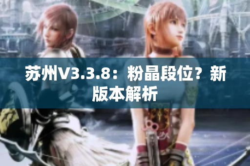 苏州V3.3.8：粉晶段位？新版本解析