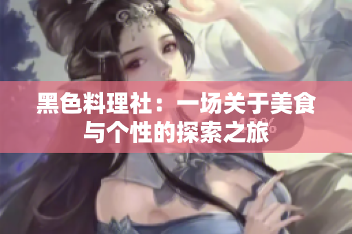 黑色料理社：一场关于美食与个性的探索之旅