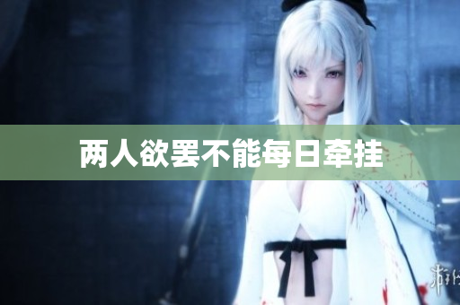 两人欲罢不能每日牵挂