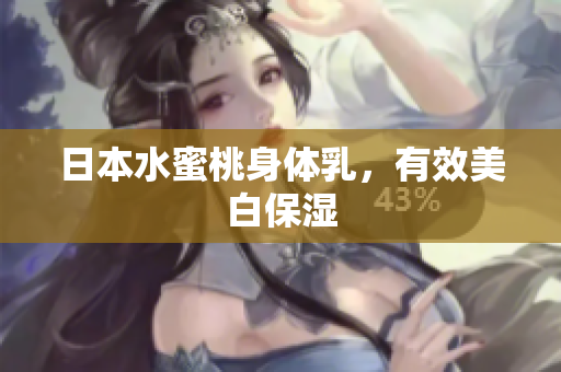 日本水蜜桃身体乳，有效美白保湿
