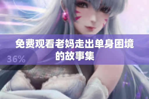 免费观看老妈走出单身困境的故事集