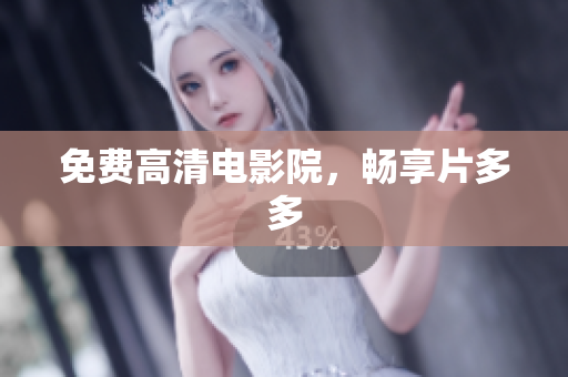 免费高清电影院，畅享片多多