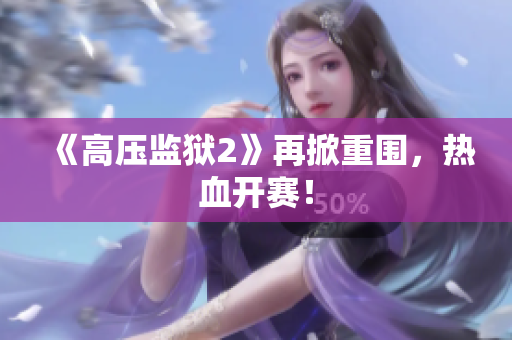 《高压监狱2》再掀重围，热血开赛！