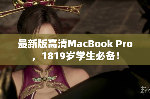 最新版高清MacBook Pro，1819岁学生必备！