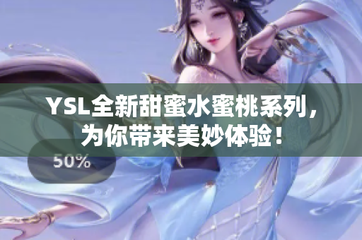 YSL全新甜蜜水蜜桃系列，为你带来美妙体验！