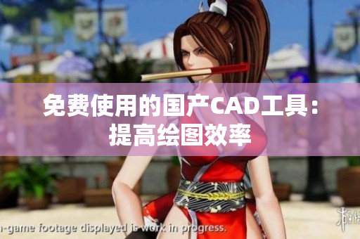 免费使用的国产CAD工具：提高绘图效率
