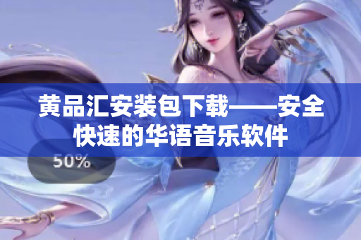 黄品汇安装包下载——安全快速的华语音乐软件