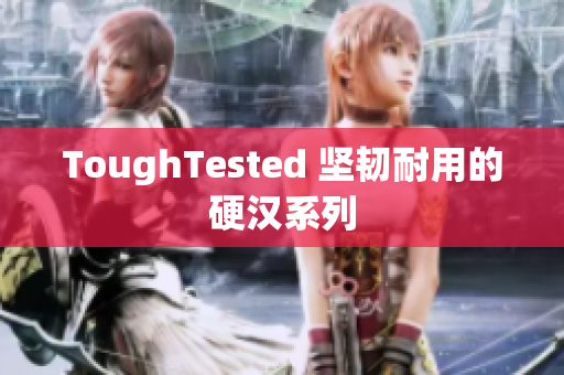 ToughTested 坚韧耐用的硬汉系列