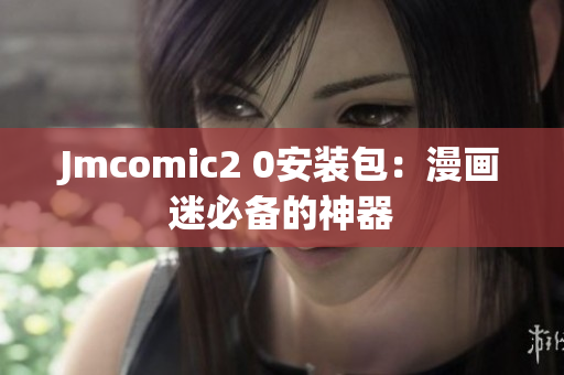 Jmcomic2 0安装包：漫画迷必备的神器