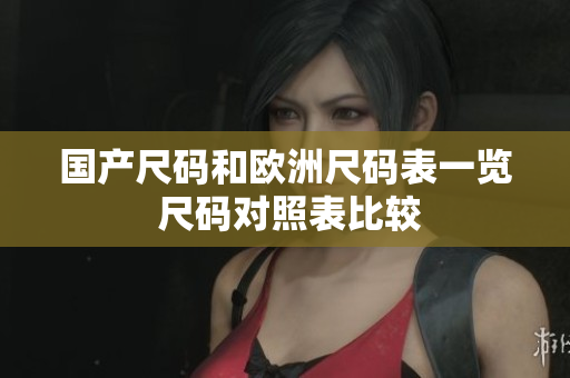 国产尺码和欧洲尺码表一览 尺码对照表比较