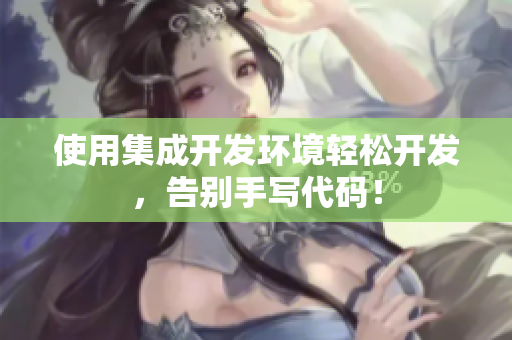使用集成开发环境轻松开发，告别手写代码！