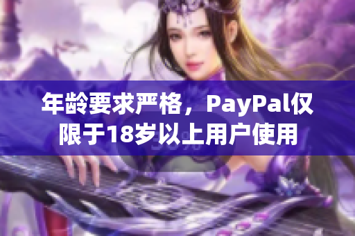 年龄要求严格，PayPal仅限于18岁以上用户使用