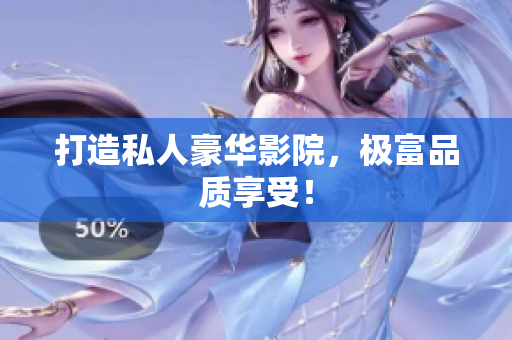 打造私人豪华影院，极富品质享受！