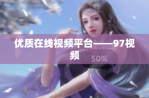 优质在线视频平台——97视频