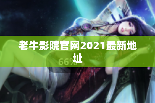 老牛影院官网2021最新地址