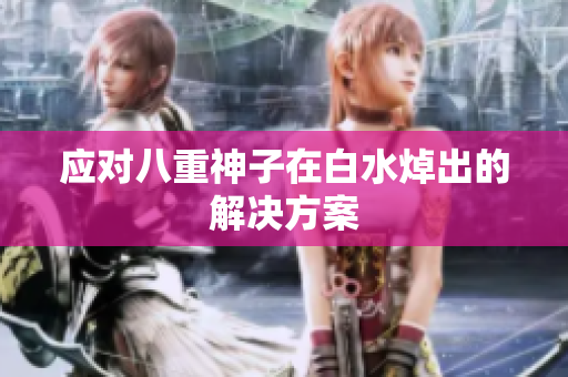 应对八重神子在白水焯出的解决方案