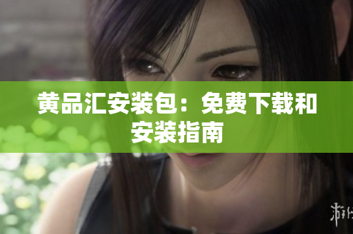 黄品汇安装包：免费下载和安装指南