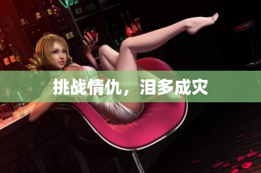 挑战情仇，泪多成灾