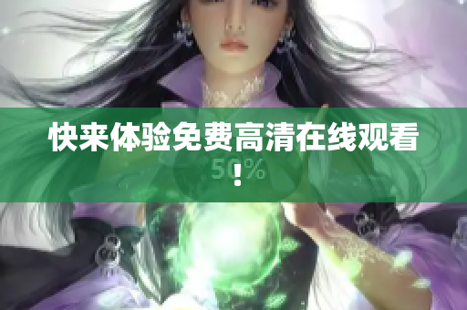 快来体验免费高清在线观看！