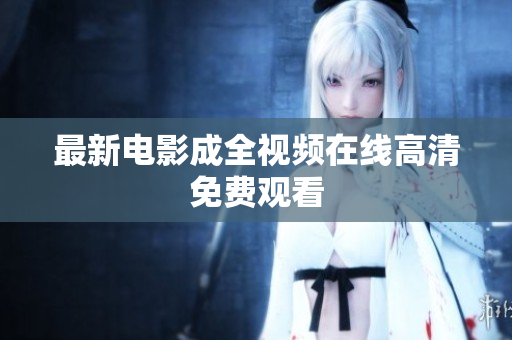 最新电影成全视频在线高清免费观看