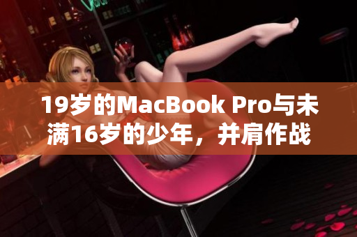 19岁的MacBook Pro与未满16岁的少年，并肩作战