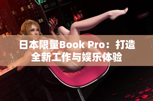 日本限量Book Pro：打造全新工作与娱乐体验