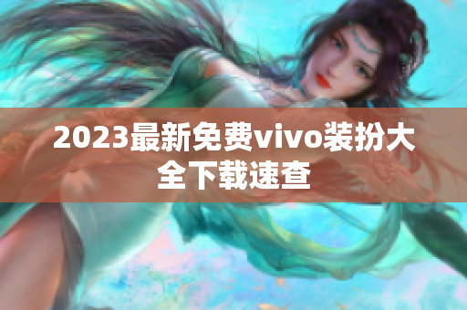2023最新免费vivo装扮大全下载速查