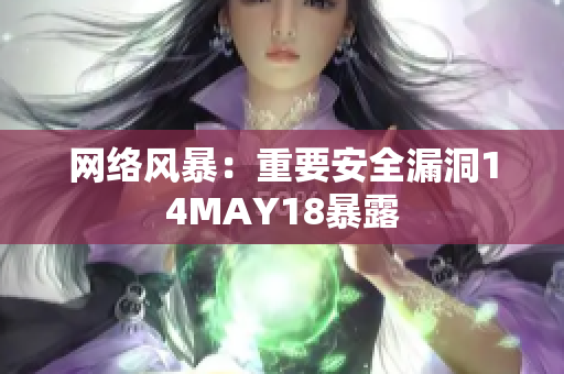 网络风暴：重要安全漏洞14MAY18暴露