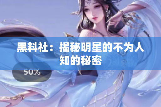 黑料社：揭秘明星的不为人知的秘密
