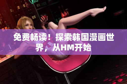 免费畅读！探索韩国漫画世界，从HM开始