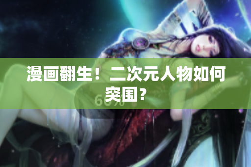 漫画翻生！二次元人物如何突围？