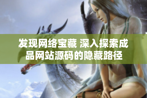 发现网络宝藏 深入探索成品网站源码的隐藏路径