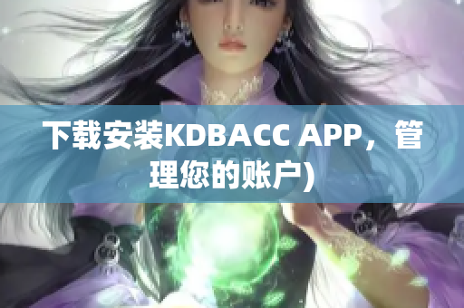 下载安装KDBACC APP，管理您的账户)