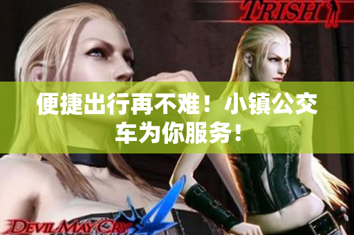 便捷出行再不难！小镇公交车为你服务！