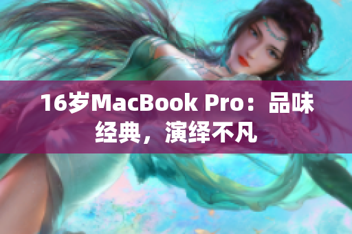16岁MacBook Pro：品味经典，演绎不凡