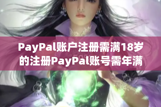 PayPal账户注册需满18岁的注册PayPal账号需年满18岁