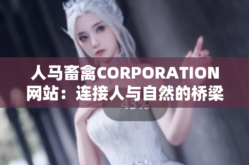 人马畜禽CORPORATION网站：连接人与自然的桥梁