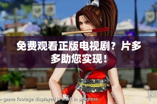 免费观看正版电视剧？片多多助您实现！