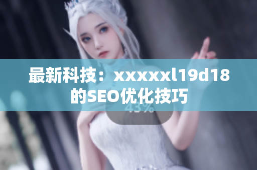 最新科技：xxxxxl19d18的SEO优化技巧