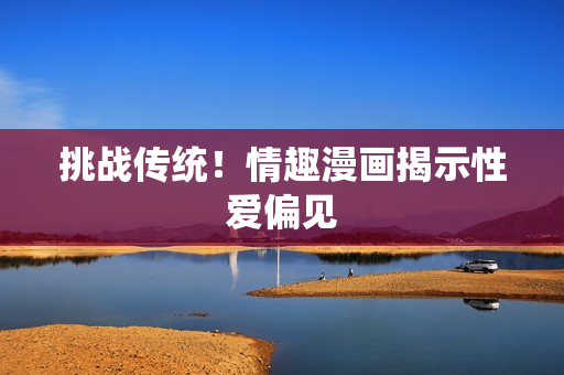 挑战传统！情趣漫画揭示性爱偏见
