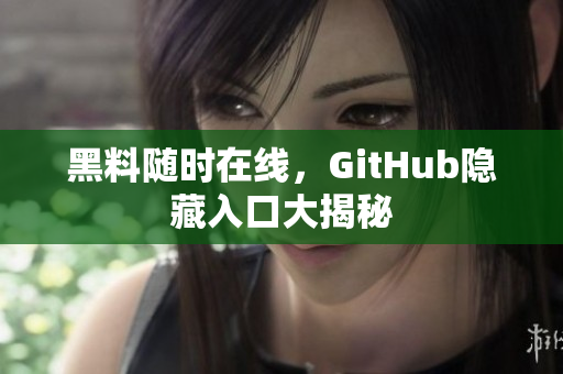 黑料随时在线，GitHub隐藏入口大揭秘