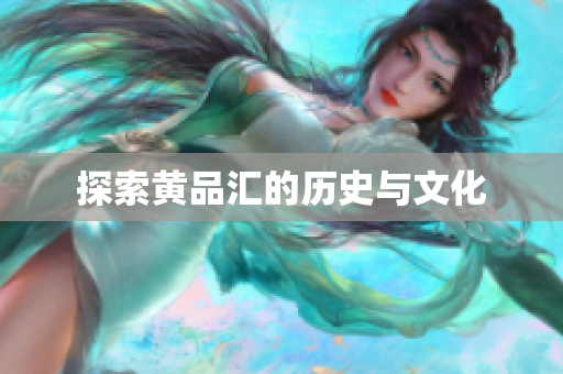 探索黄品汇的历史与文化