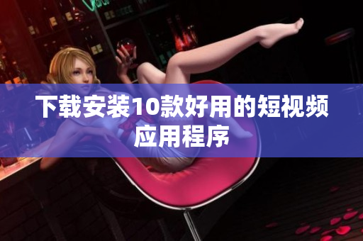 下载安装10款好用的短视频应用程序